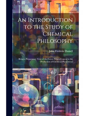预订 An Introduction to the Study of Chemical Philosophy: Being a Preparatory View of the Forces Which Concur to the Pro