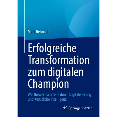 预订 Erfolgreiche Transformation Zum Digitalen Champion: Wettbewerbsvorteile Durch Digitalisierung Und Künstliche Intel