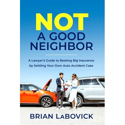 预订 Not a Good Nei*or: A Lawyer’s Guide to Beating Big Insurance by Settling Your Own Auto Accident Case: 9781544519