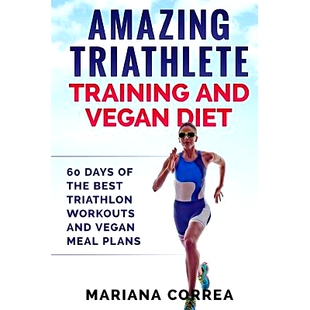 预订 Amazing Triathlete Training and Vegan Diet: 60 Days of the Best Triathlon Workouts and Vegan Meal Plans: 9781977929