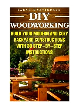 预订 DIY Woodworking: Build Your Modern And Cozy Backyard Constructions With 30 Step-by-Step Instructions: (Wood Pallets