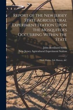 [预订]Report of the New Jersey State Agricultural Experiment Station Upon the Mosquitoes Occurring Within  9781018014418