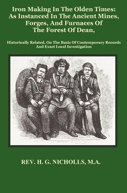 [预订]Iron Making in the Olden Times as Instanced in the Ancient Mines, Forges, and Furnaces of the Forest 9781781390078