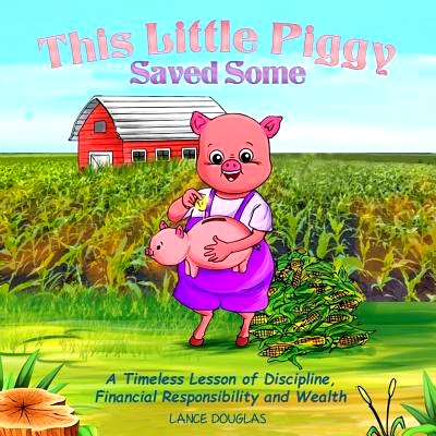 预订 This Little Piggy Saved Some: A Timeless Lesson of Discipline, Financial Responsibility and Wealth: 9780692123829