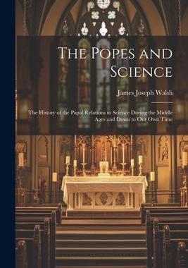 [预订]The Popes and Science: The History of the Papal Relations to Science During the Middle Ages and Down 9781021758798