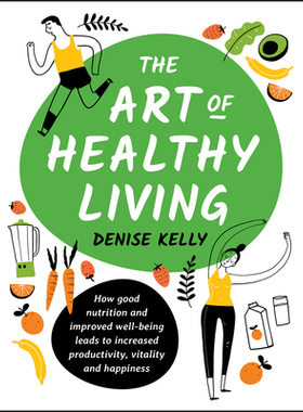【预订】The Art of Healthy Living - How Good Nutrition Andimproved Well-Being Leads to Increased Productivity, Vit...