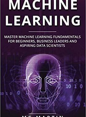 【预售】Machine Learning: Master Machine Learning Fundamentals for Beginners, Business Leaders and Aspiring Data S...