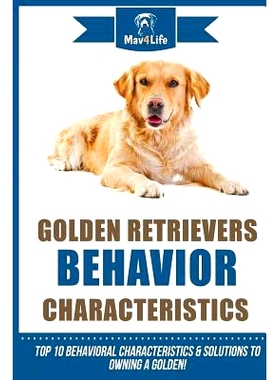 预订 Golden Retrievers Behavior Characteristics: Top 10 Behavioral Characteristics & Solutions to Owning a Golden!: 9781