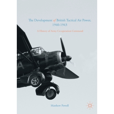预订 The Development of British Tactical Air Power, 1940-1943: A History of Army Co-Operation Command: 9781349713394