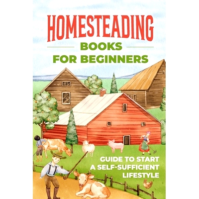 预订 Homesteading Books for Beginners: Guide to Start A Self-Sufficient Lifestyle: A Budget-Friendly Path: 9798325544200