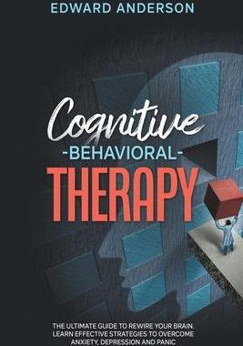 [预订]Cognitive Behavioral Therapy: The Ultimate Guide to Rewire Your Brain. Learn Effective Strategies to 9798201164034