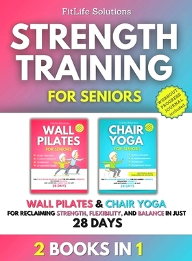 预订 Strength Training for Seniors: 2 Books in 1 - Wall Pilates and Chair Yoga for Reclaiming Strength, Flexibility, and