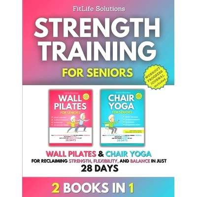 预订 Strength Training for Seniors: 2 Books in 1 - Wall Pilates and Chair Yoga for Reclaiming Strength, Flexibility, and