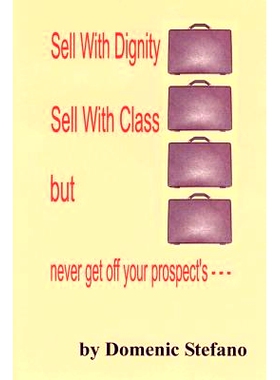 预订 Sell with Dignity Sell with Class But Never Get Off Your Prospect’s ---: 9781403369116