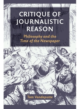 预订 Critique of Journalistic Reason: Philosophy and the Time of the Newspaper 新闻理性批判：哲学与报纸时代: 97808232902