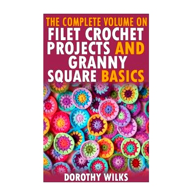 预订 The Complete Volume on Filet Crochet Projects and Granny Square Basics: 9781519284716