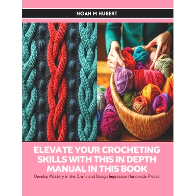 预订 Elevate Your Crocheting Skills with this In Depth Manual in this Book: Develop Mastery in the Craft and Design Impr