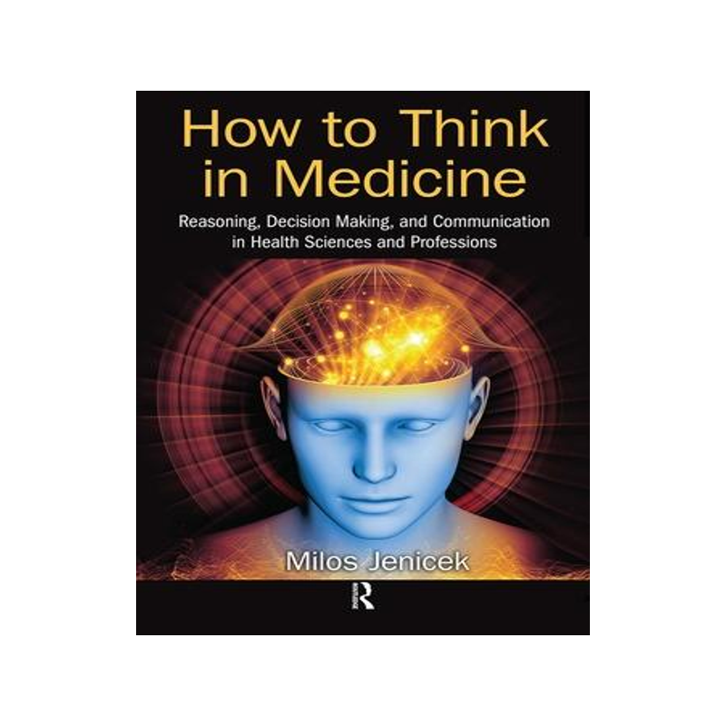 [预订]How to Think in Medicine: Reasoning, Decision Making, and Communication in Health Sciences and Profe 9781032095424