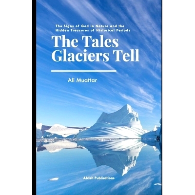 预订 The Tales Glaciers Tell: The Signs of God in Nature and The Hidden Treasures of Historical Periods: 9798853262225