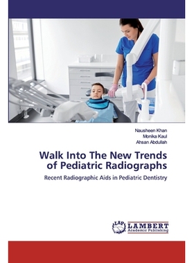 预订 Walk Into The New Trends of Pediatric Radiographs:Recent Radiographic Aids in Pediatric Dentistry: Recent Radiograp