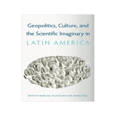 [预订]Geopolitics, Culture, and the Scientific Imaginary in Latin America 9781683401483