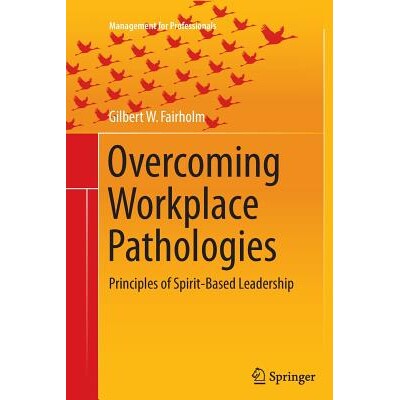 预订 Overcoming Workplace Pathologies: Principles of Spirit-Based Leadership: 9783319367019
