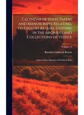 预订 Calendar of State Papers and Manuscripts Relating, to English Affairs, Existing in the Archives and Collections of