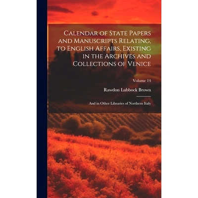 预订 Calendar of State Papers and Manuscripts Relating, to English Affairs, Existing in the Archives and Collections of