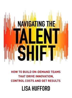 预订 Navigating the Talent Shift: How to Build On-Demand Teams that Drive Innovation, Control Costs, and Get Results 驾