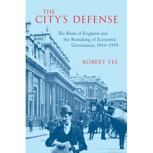 预订 The City’s Defense: The Bank of England and the Remaking of Economic Governance, 1914–1939 城市保卫战：英格兰银行