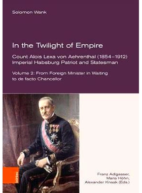 预订 In the Twilight of Empire. Count Alois Lexa von Aehrenthal (1854–1912): Imperial Habsburg Patriot and Statesman. F