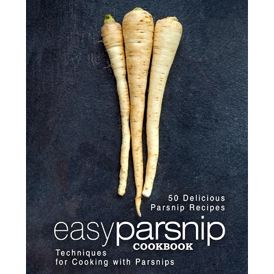 预订 Easy Parsnip Cookbook: 50 Delicious Parsnip Recipes; Techniques for Cooking with Parsnips (2nd Edition): 9781697321