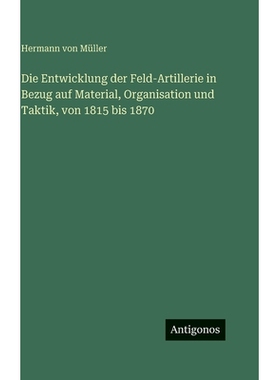 预订 Die Entwicklung der Feld-Artillerie in Bezug auf Material, Organisation und Taktik, von 1815 bis 1870: 978338644218