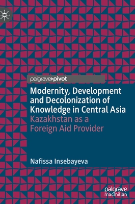 【预订】Modernity, Development and the Decolonization of Knowledge in Central Asia: Kazakhstan 9789811651168