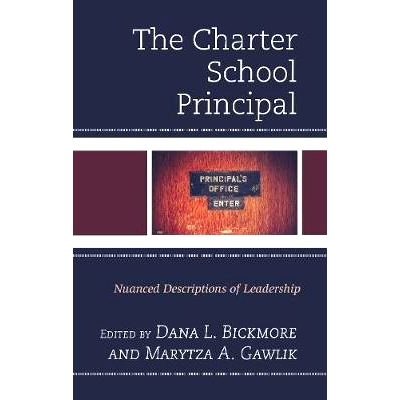 预订 The Charter School Principal: Nuanced Descriptions of Leadership 特许学校校长：对领导力的细致描述: 9781475829310