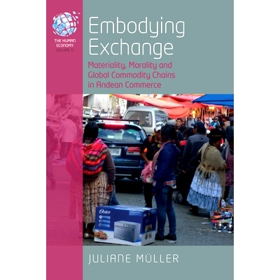 预订 Embodying Exchange: Materiality, Morality and Global Commodity Chains in Andean Commerce 安第斯商业中的物质交换、道