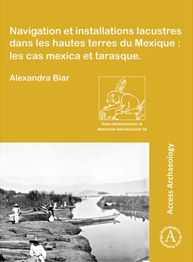 预订 Navigation et installations lacustres dans les hautes terres du Mexique: les cas mexica et tarasque 墨西哥高地的湖