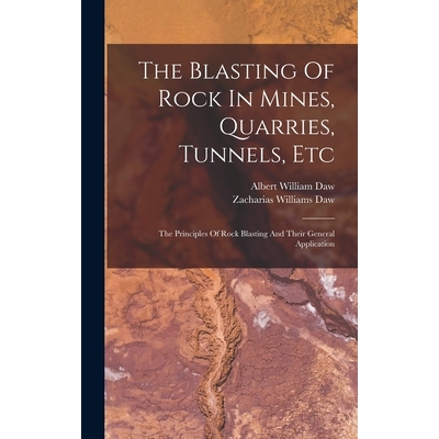 预订 The Blasting Of Rock In Mines, Quarries, Tunnels, Etc: The Principles Of Rock Blasting And Their General Applicatio