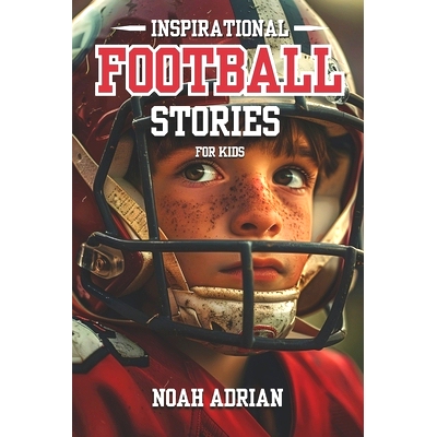 预订 Inspirational Football Stories for kids: 30 Engaging Football tales for Young Readers, life Lessons Through the Gam