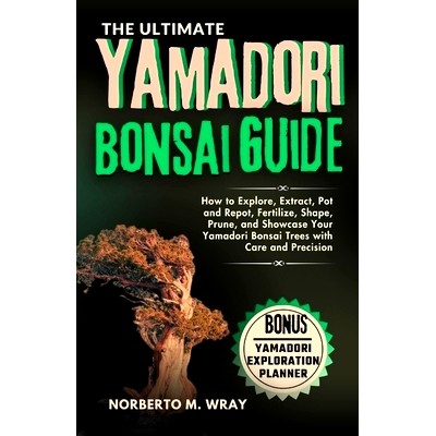 预订 The Ultimate Yamadori Bonsai Guide: How to Explore, Extract, Pot and Repot, Fertilize, Shape, Prune, and Showcase Y