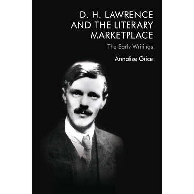 预订 D. H. Lawrence and the Literary Marketplace: The Early Writings D. H. 劳伦斯与文学市场：早期著作: 9781474458016