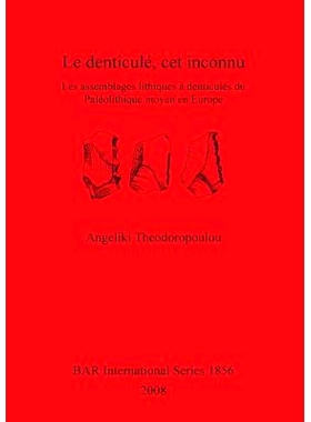 预订 Le denticulé, cet inconnu: Les assemblages lithiques à denticulés du Paléolithique moyen en Europe 小齿，这个未