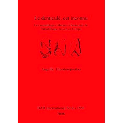预订 Le denticulé, cet inconnu: Les assemblages lithiques à denticulés du Paléolithique moyen en Europe 小齿，这个未