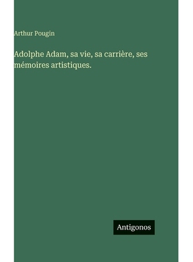 预订 Adolphe Adam, sa vie, sa carrière, ses mémoires artistiques.: 9783388710310