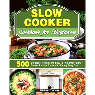 预订 Slow Cooker Cookbook for Beginners: 500 Delicious, Healthy and Easy-To-Remember Slow Cooker Recipes for Healthy Eat