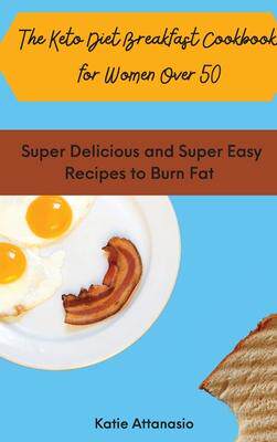 [预订]The Keto Diet Breakfast Cookbook for Women Over 50: Super Delicious and Super Easy Recipes to Burn F 9781802770995