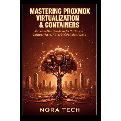 预订 Mastering Proxmox Virtualization & Containers: The All-in-One Handbook for Production Clusters, Nested Virt & GitOp