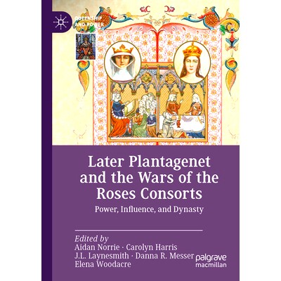 预订 Later Plantagenet and the Wars of the Roses Consorts: Power, Influence, and Dynasty 金雀花*朝后期与玫瑰*朝的战争