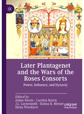 预订 Later Plantagenet and the Wars of the Roses Consorts: Power, Influence, and Dynasty 金雀花*朝后期与玫瑰*朝的战争