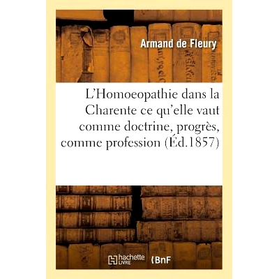 预订 L’Homoeopathie Dans La Charente CE Qu’elle Vaut Comme Doctrine, Progrès, Comme Profession 夏朗德省的顺势疗法 作